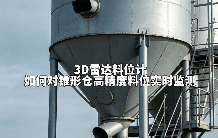 3D雷达料位计如何对锥形仓高精度料位实时监测 3D雷达料位计如何对锥形仓高精度料位实时监测