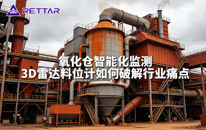 氧化仓智能化监测3D雷达料位计如何破解行业痛点 氧化仓智能化监测3D雷达料位计如何破解行业痛点