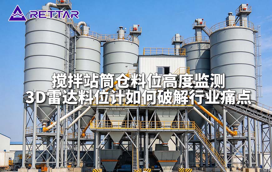 搅拌站筒仓料位高度监测3D雷达料位计如何破解行业痛点 搅拌站筒仓料位高度监测3D雷达料位计如何破解行业痛点